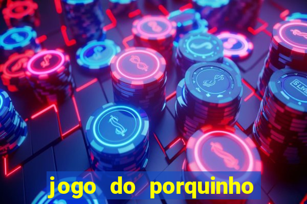 jogo do porquinho de ganhar dinheiro